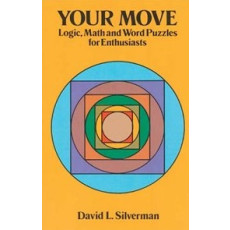 Your Move: Logic, Math and Word Puzzles for Enthusiasts