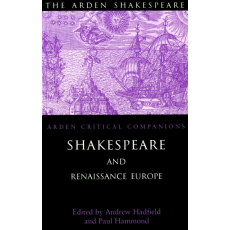 Shakespeare and Renaissance Europe (Arden Shakespeare: Arden Critical Companions)