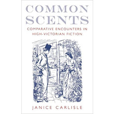 Common Scents: Comparative Encounters in High-Victorian Fiction(2004)