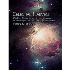 Celestial Harvest: 300-Plus Showpieces of the Heavens for Telescope Viewing and Contemplation
